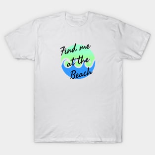 Find me at the beach T-Shirt